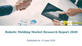Robotic Welding Market Research Report 2020.pptx